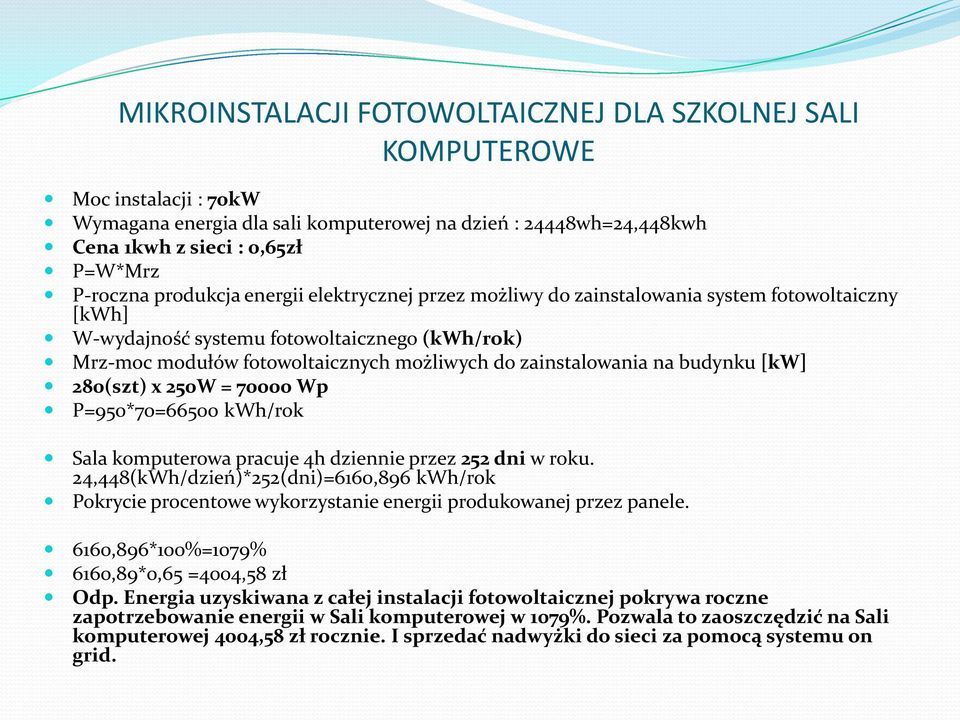 na budynku [kw] 280(szt) x 250W = 70000 Wp P=950*70=66500 kwh/rok Sala komputerowa pracuje 4h dziennie przez 252 dni w roku.