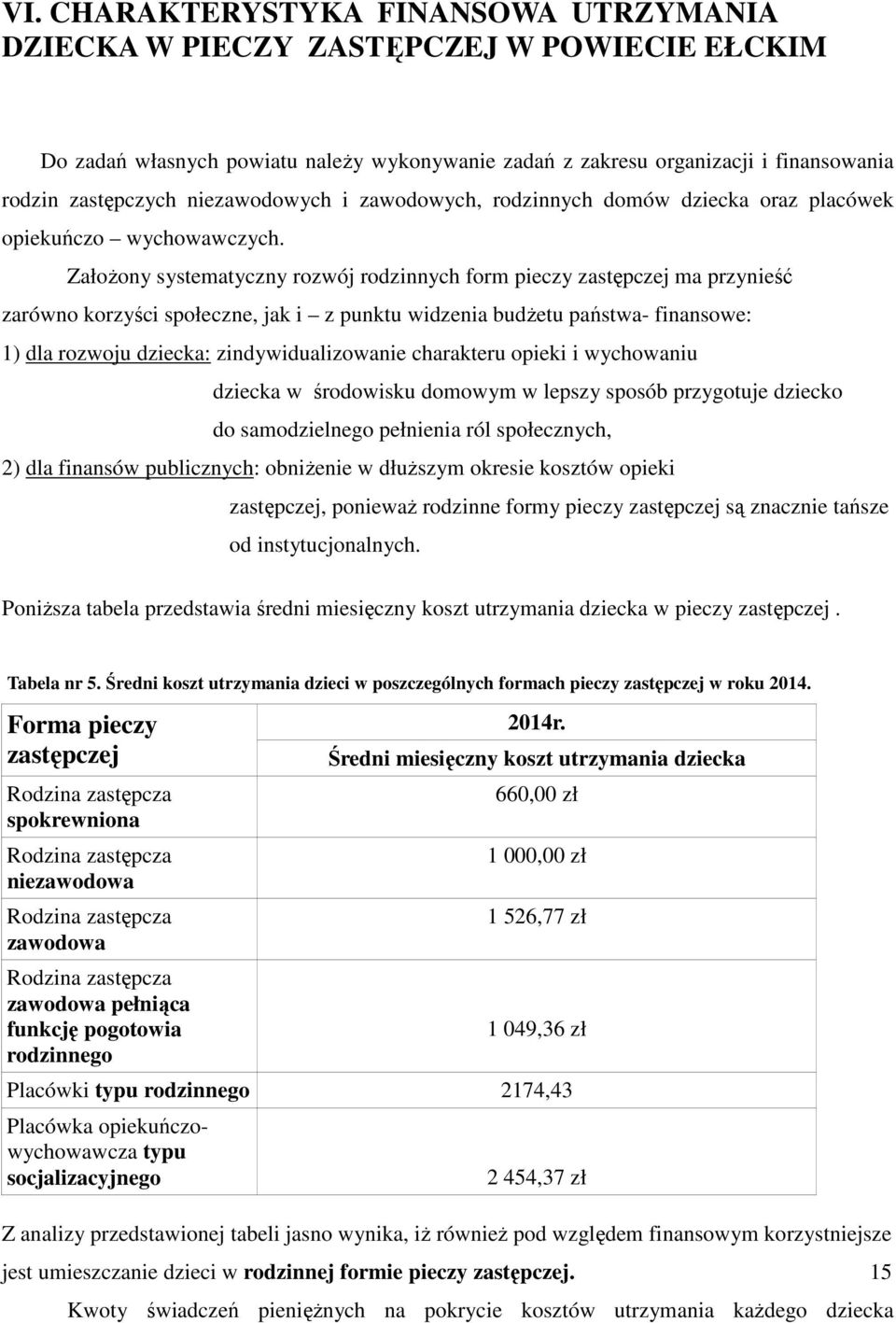 Założony systematyczny rozwój rodzinnych form pieczy zastępczej ma przynieść zarówno korzyści społeczne, jak i z punktu widzenia budżetu państwa- finansowe: 1) dla rozwoju dziecka: