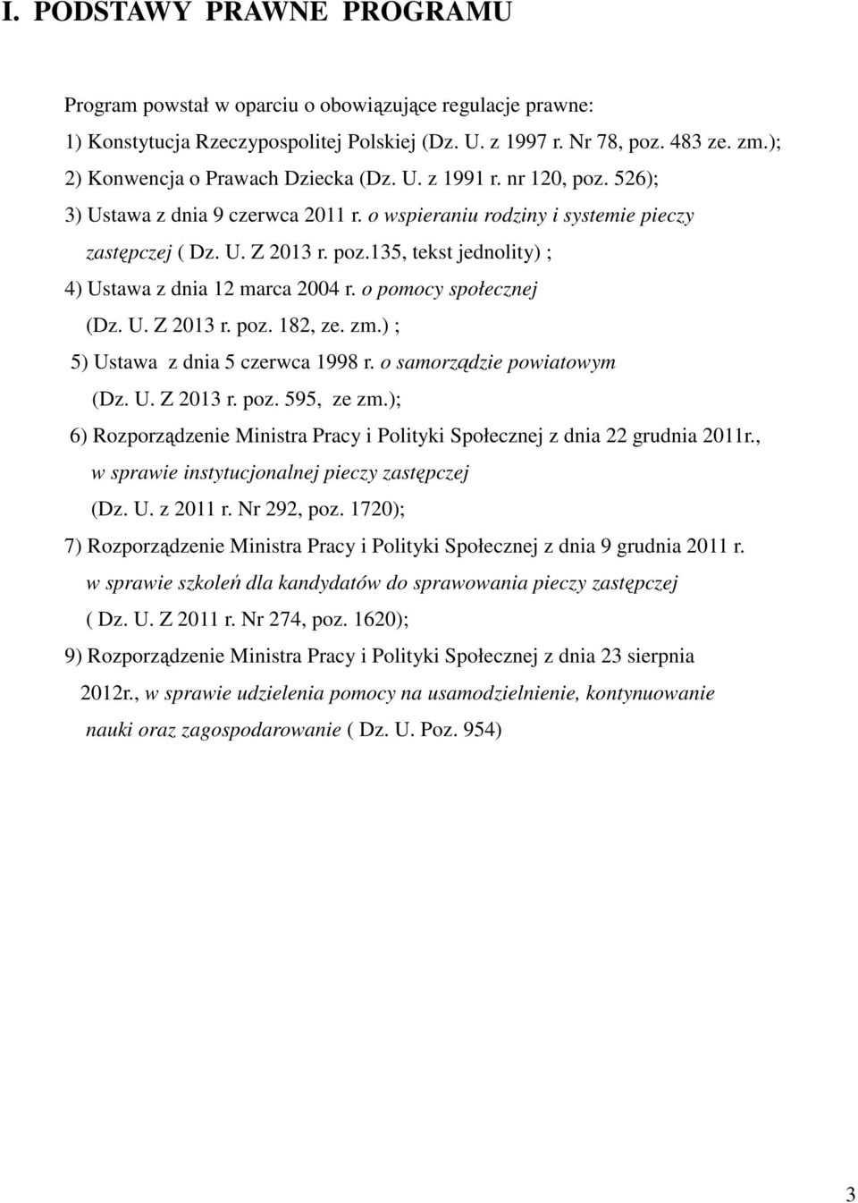 o pomocy społecznej (Dz. U. Z 2013 r. poz. 182, ze. zm.) ; 5) Ustawa z dnia 5 czerwca 1998 r. o samorządzie powiatowym (Dz. U. Z 2013 r. poz. 595, ze zm.