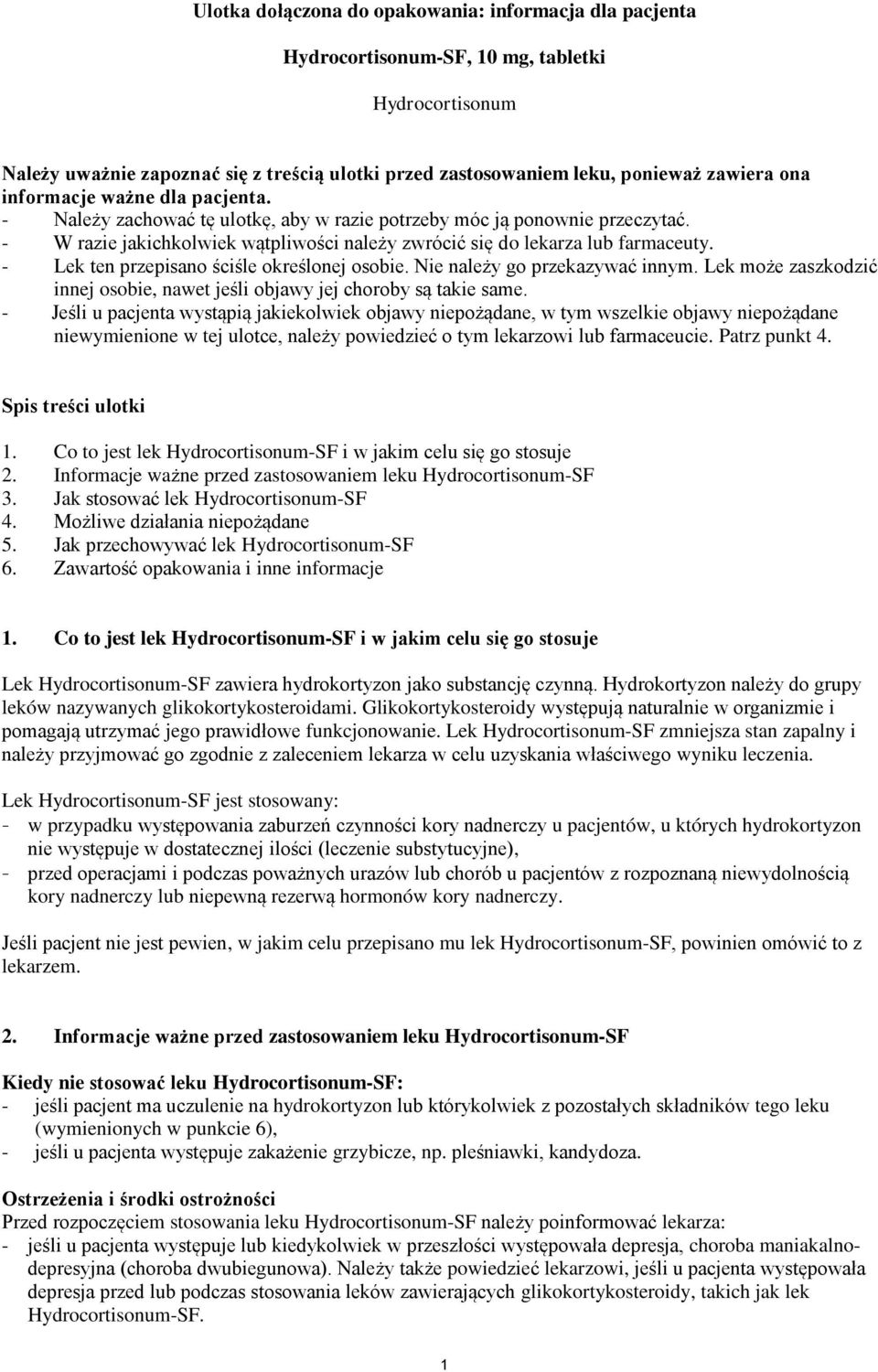 - Lek ten przepisano ściśle określonej osobie. Nie należy go przekazywać innym. Lek może zaszkodzić innej osobie, nawet jeśli objawy jej choroby są takie same.