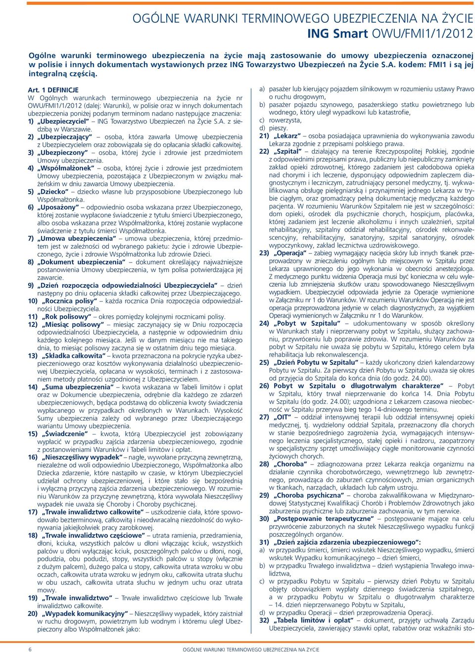 1 DEFINICJE W Ogólnych warunkach terminowego ubezpieczenia na życie nr OWU/FMI1/1/2012 (dalej: Warunki), w polisie oraz w innych dokumentach ubezpieczenia poniżej podanym terminom nadano następujące