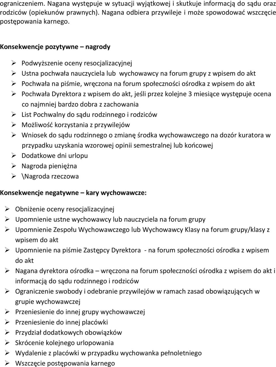 z wpisem do akt Pochwała Dyrektora z wpisem do akt, jeśli przez kolejne 3 miesiące występuje ocena co najmniej bardzo dobra z zachowania List Pochwalny do sądu rodzinnego i rodziców Możliwość