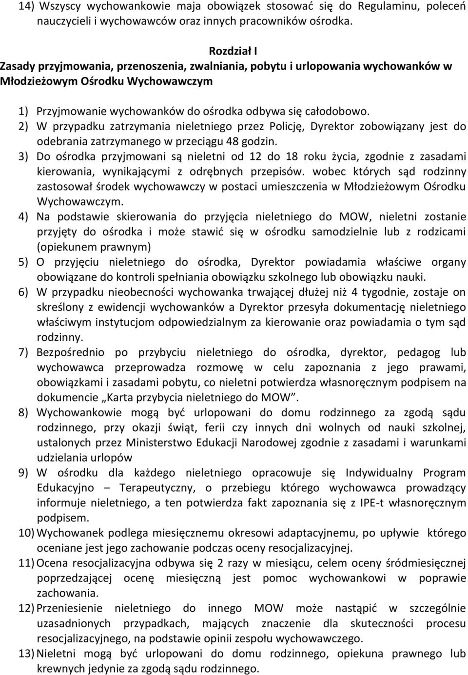 2) W przypadku zatrzymania nieletniego przez Policję, Dyrektor zobowiązany jest do odebrania zatrzymanego w przeciągu 48 godzin.