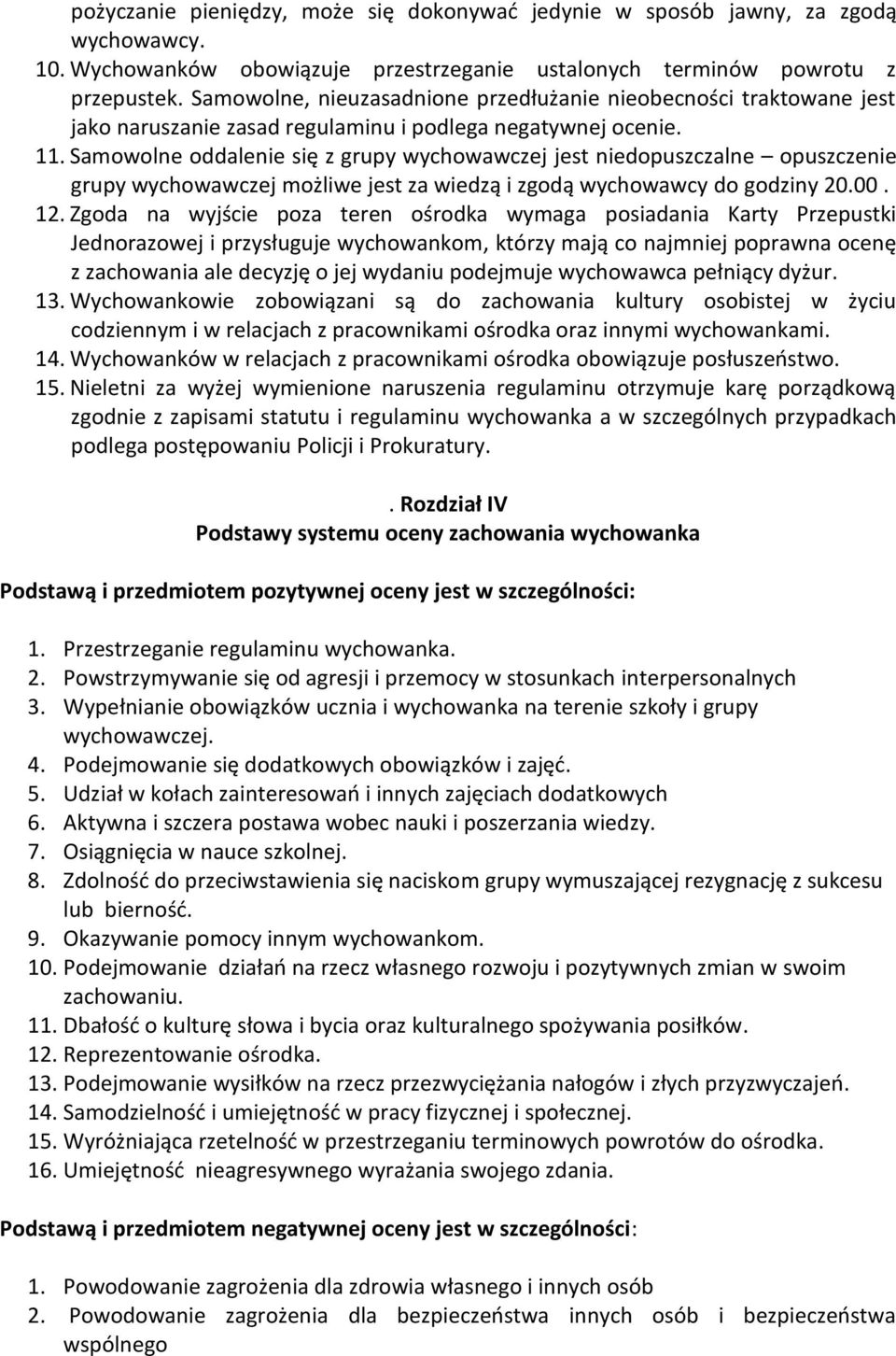 Samowolne oddalenie się z grupy wychowawczej jest niedopuszczalne opuszczenie grupy wychowawczej możliwe jest za wiedzą i zgodą wychowawcy do godziny 20.00. 12.