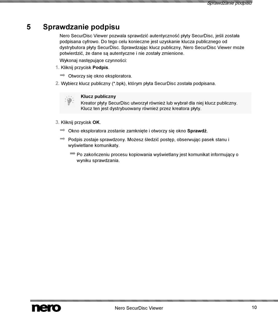 Sprawdzając klucz publiczny, Nero SecurDisc Viewer może potwierdzić, że dane są autentyczne i nie zostały zmienione. Wykonaj następujące czynności: 1. Kliknij przycisk Podpis.