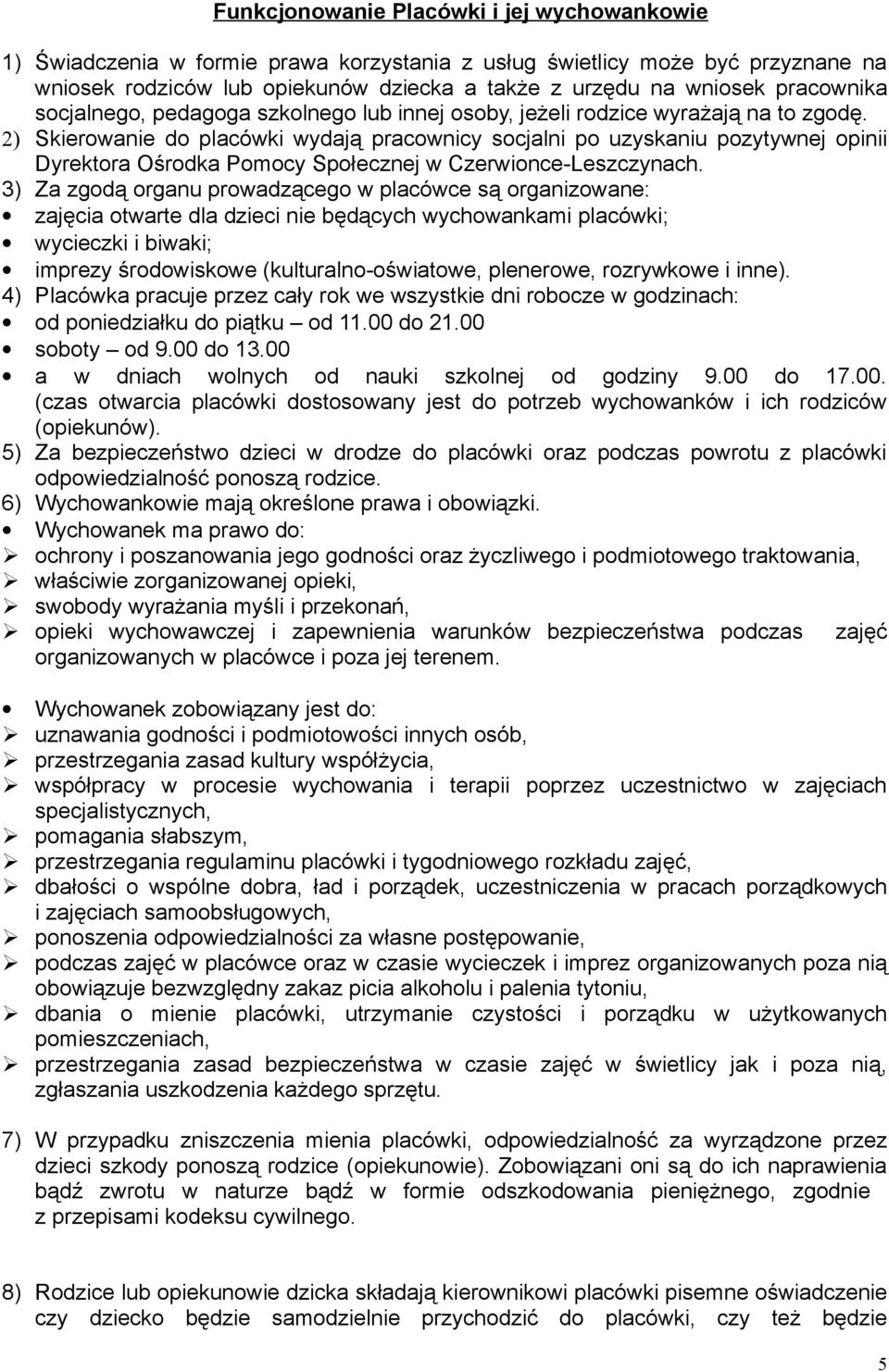 2) Skierowanie do placówki wydają pracownicy socjalni po uzyskaniu pozytywnej opinii Dyrektora Ośrodka Pomocy Społecznej w Czerwionce-Leszczynach.