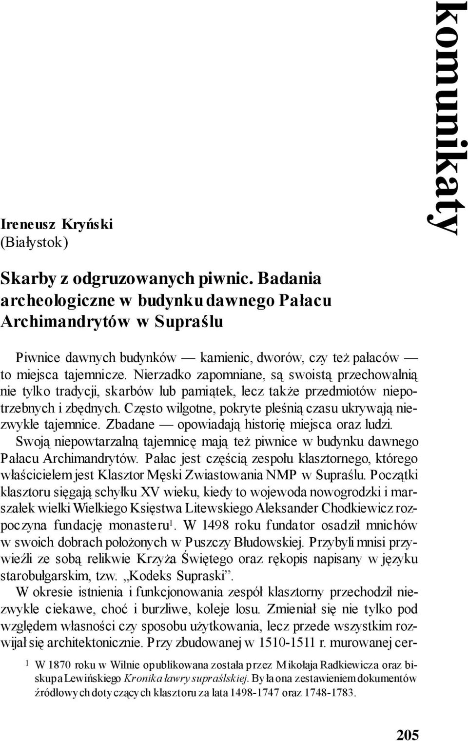 Nierzadko zapomniane, są swoistą przechowalnią nie tylko tradycji, skarbów lub pamiątek, lecz także przedmiotów niepotrzebnych i zbędnych.