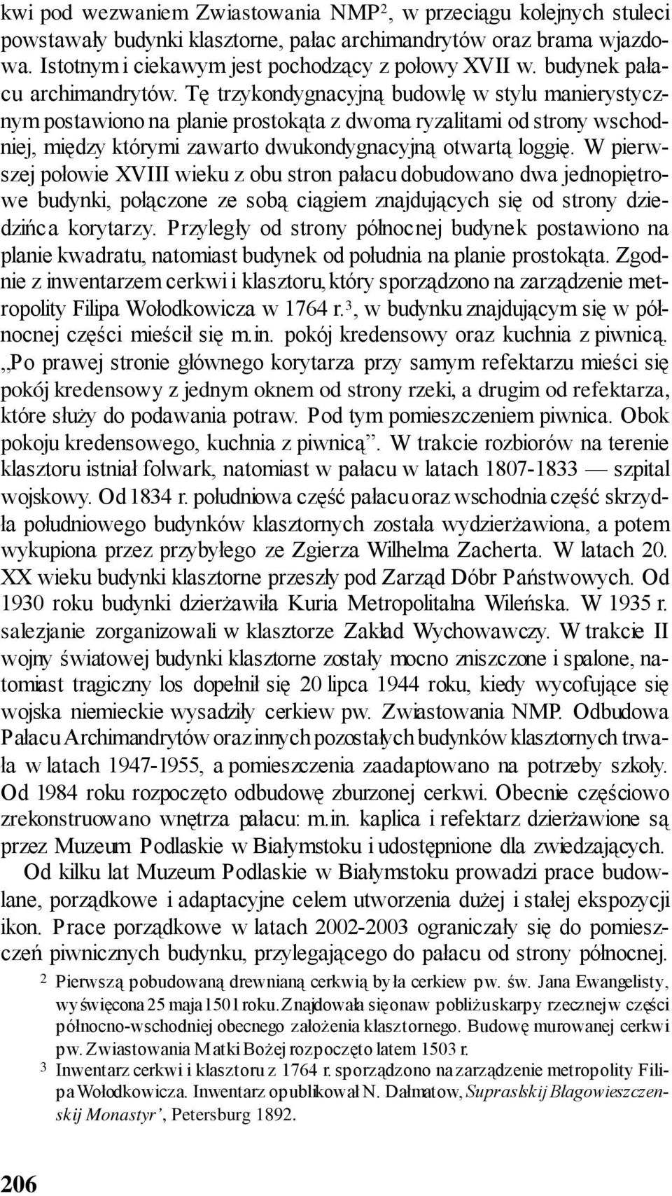 Tę trzykondygnacyjną budowlę w stylu manierystycznym postawiono na planie prostokąta z dwoma ryzalitami od strony wschodniej, między którymi zawarto dwukondygnacyjną otwartą loggię.