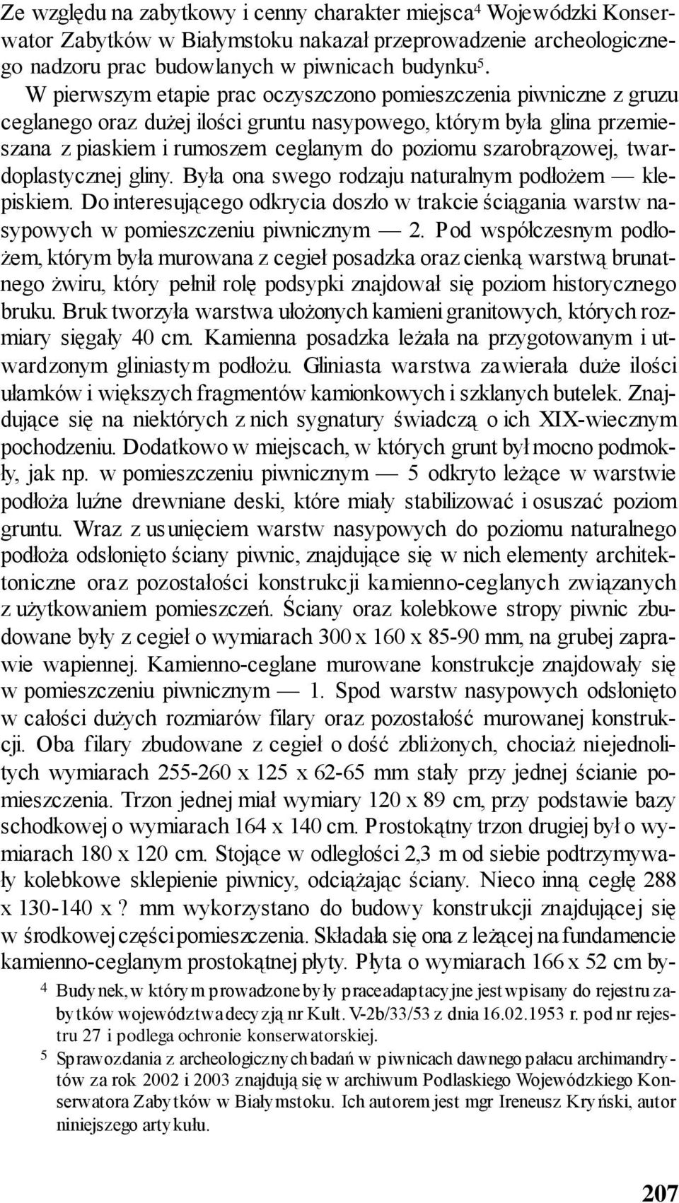 szarobrązowej, twardoplastycznej gliny. Była ona swego rodzaju naturalnym podłożem klepiskiem. Do interesującego odkrycia doszło w trakcie ściągania warstw nasypowych w pomieszczeniu piwnicznym 2.