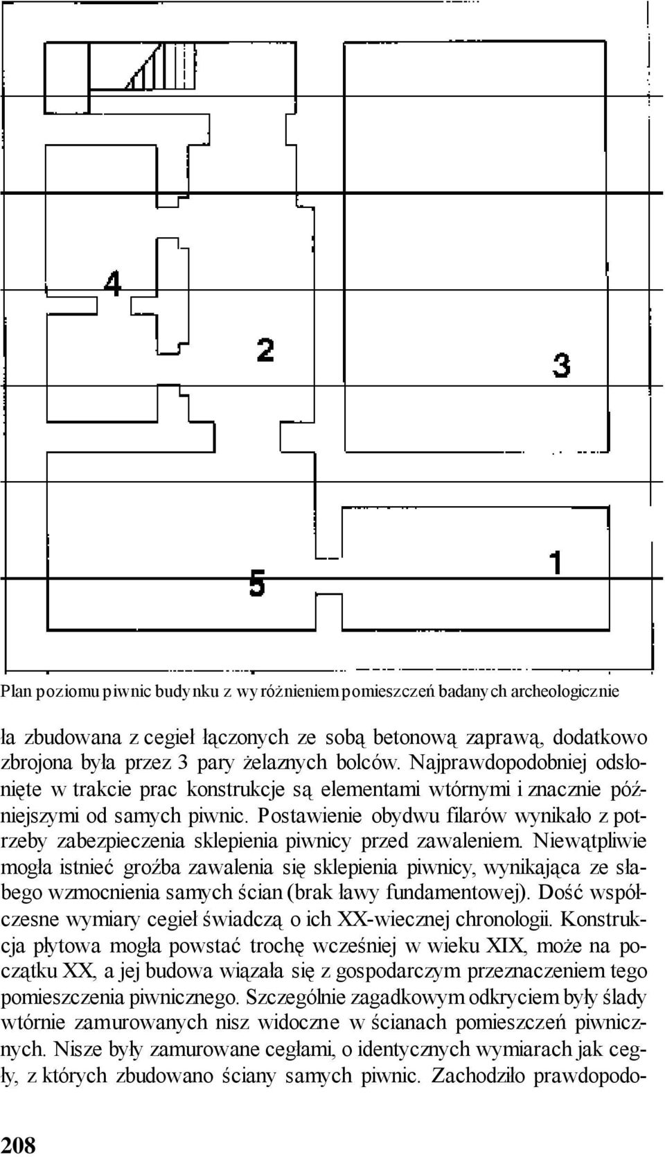 Postawienie obydwu filarów wynikało z potrzeby zabezpieczenia sklepienia piwnicy przed zawaleniem.