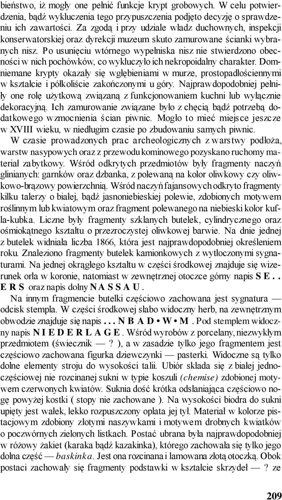 Po usunięciu wtórnego wypełniska nisz nie stwierdzono obecności w nich pochówków, co wykluczyło ich nekropoidalny charakter.