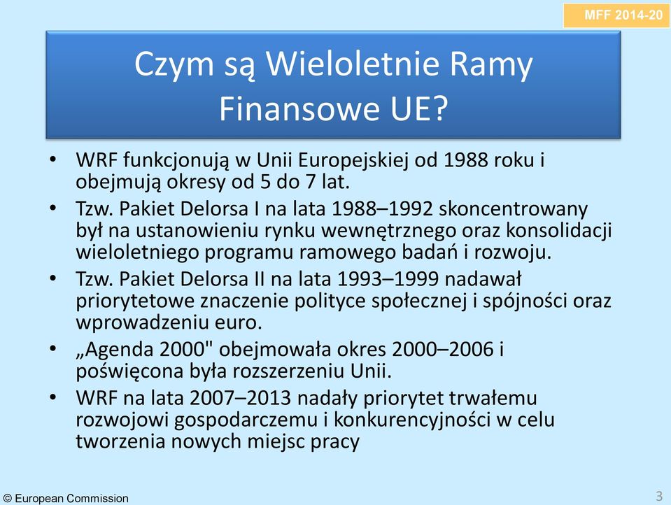 Tzw. Pakiet Delorsa II na lata 1993 1999 nadawał priorytetowe znaczenie polityce społecznej i spójności oraz wprowadzeniu euro.