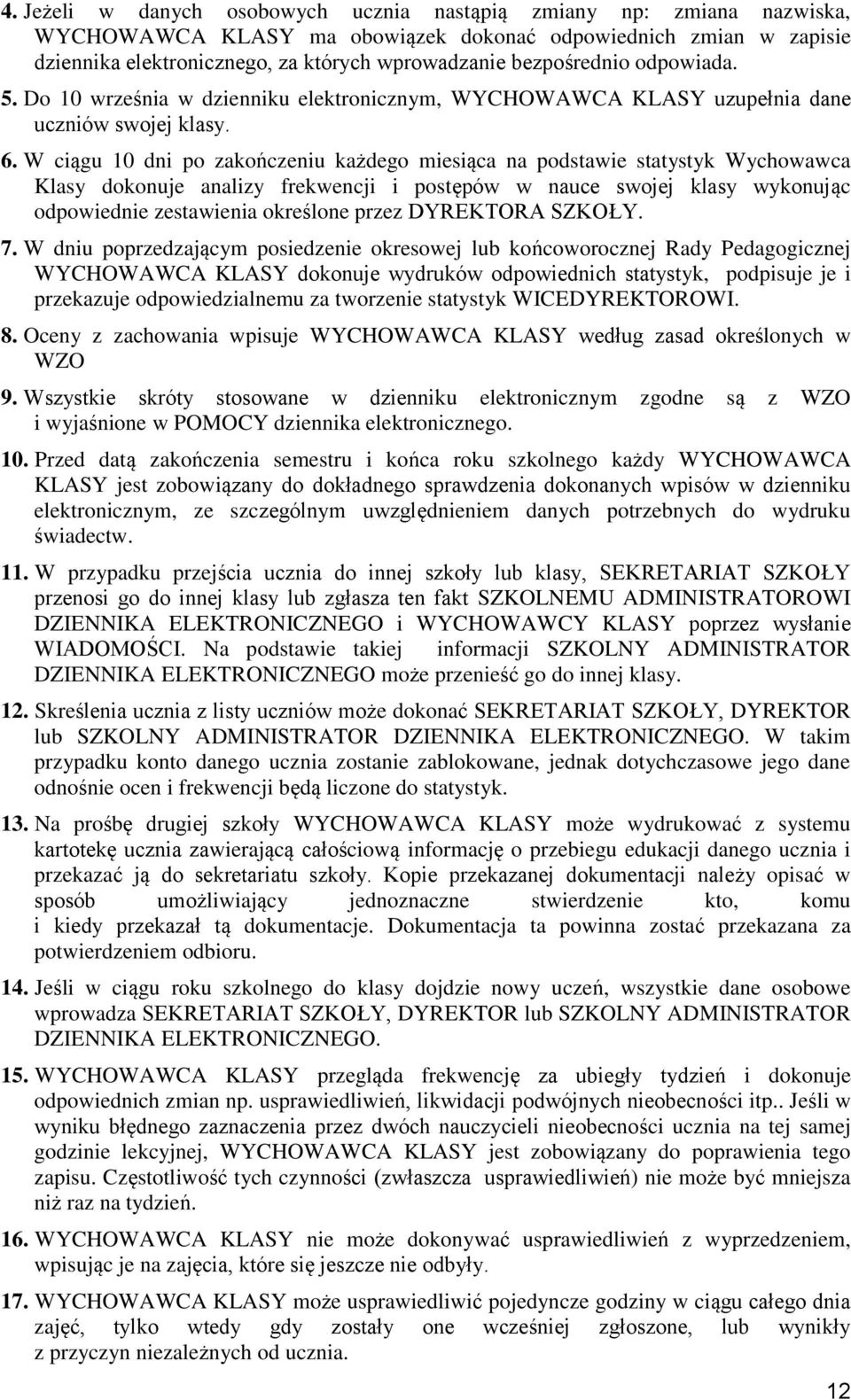 W ciągu 10 dni po zakończeniu każdego miesiąca na podstawie statystyk Wychowawca Klasy dokonuje analizy frekwencji i postępów w nauce swojej klasy wykonując odpowiednie zestawienia określone przez