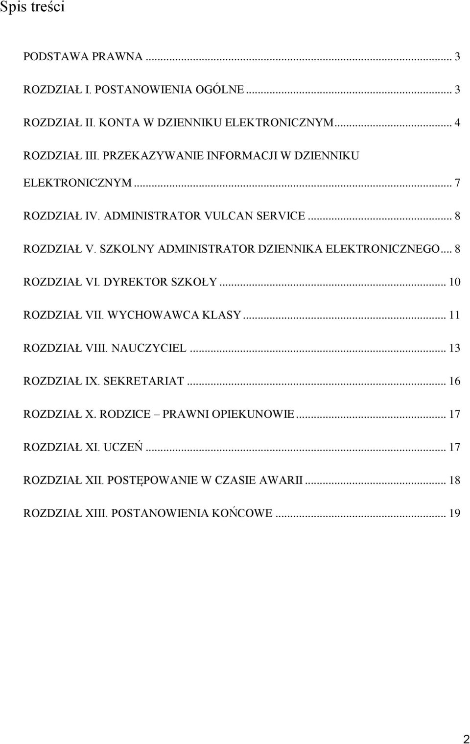 SZKOLNY ADMINISTRATOR DZIENNIKA ELEKTRONICZNEGO... 8 ROZDZIAŁ VI. DYREKTOR SZKOŁY... 10 ROZDZIAŁ VII. WYCHOWAWCA KLASY... 11 ROZDZIAŁ VIII. NAUCZYCIEL.