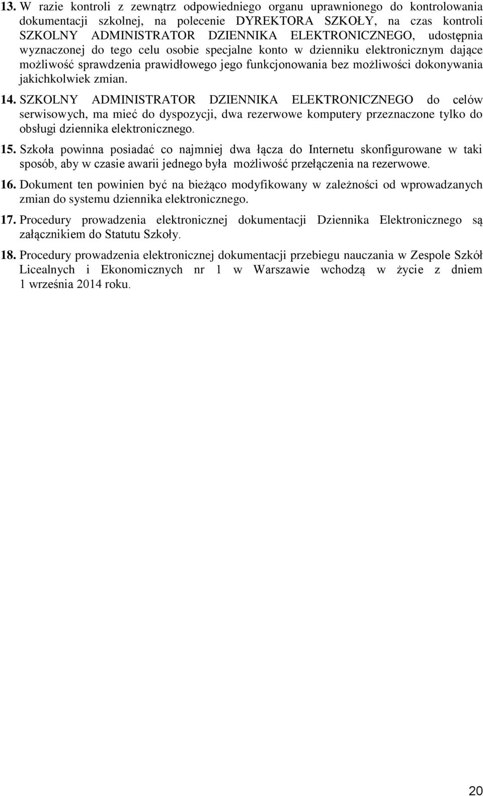 jakichkolwiek zmian. 14. SZKOLNY ADMINISTRATOR DZIENNIKA ELEKTRONICZNEGO do celów serwisowych, ma mieć do dyspozycji, dwa rezerwowe komputery przeznaczone tylko do obsługi dziennika elektronicznego.