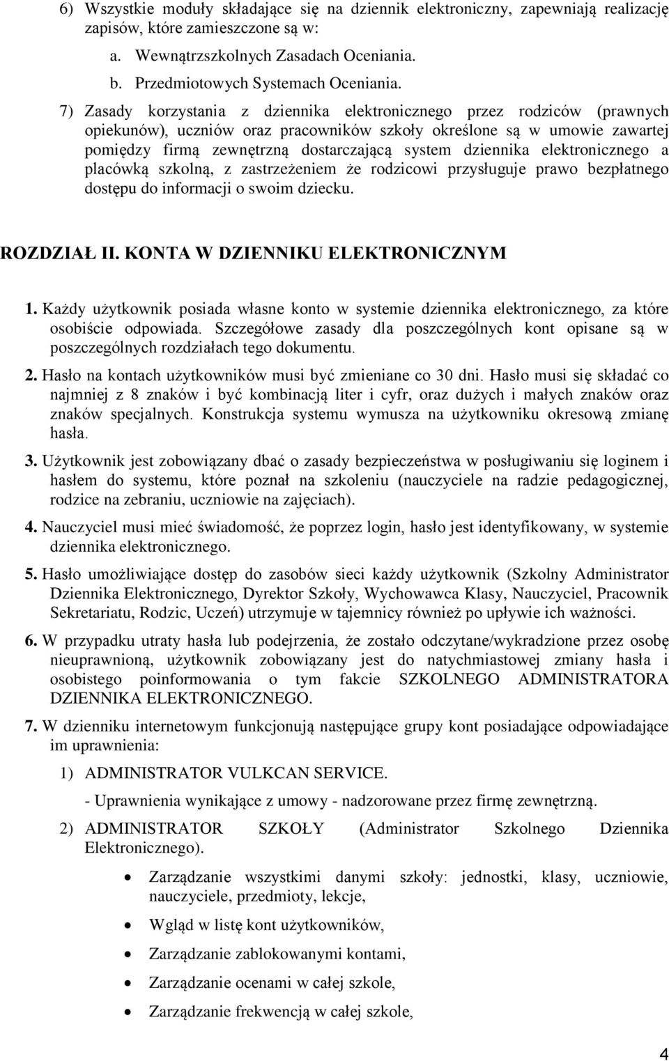 dziennika elektronicznego a placówką szkolną, z zastrzeżeniem że rodzicowi przysługuje prawo bezpłatnego dostępu do informacji o swoim dziecku. ROZDZIAŁ II. KONTA W DZIENNIKU ELEKTRONICZNYM 1.