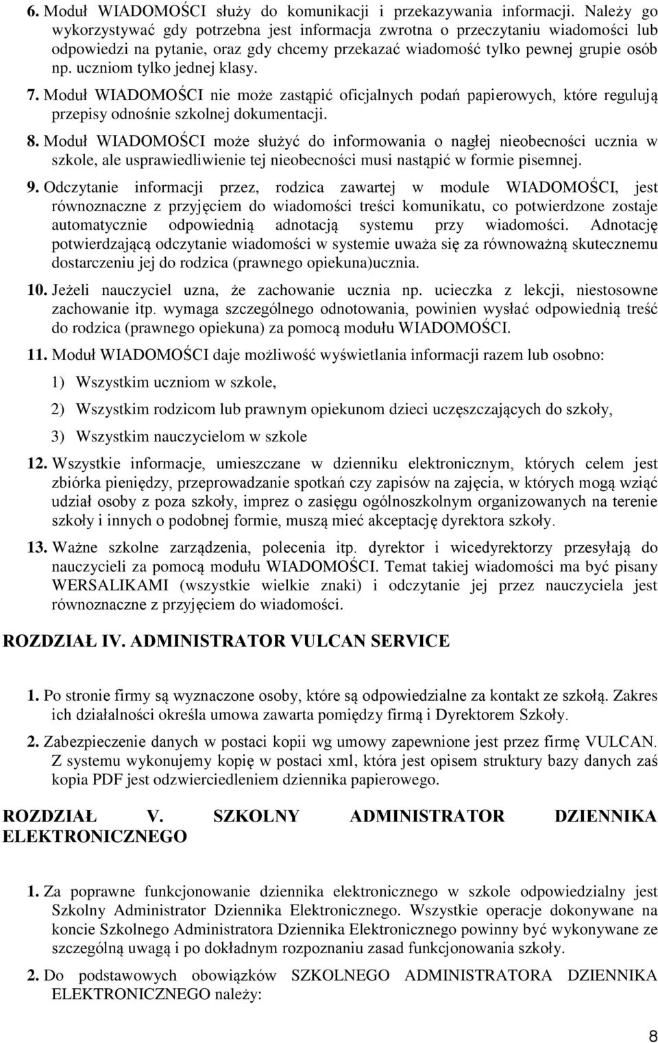 uczniom tylko jednej klasy. 7. Moduł WIADOMOŚCI nie może zastąpić oficjalnych podań papierowych, które regulują przepisy odnośnie szkolnej dokumentacji. 8.