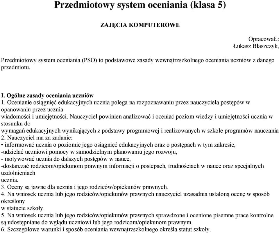 Nauczyciel powinien analizować i oceniać poziom wiedzy i umiejętności ucznia w stosunku do wymagań edukacyjnych wynikających z podstawy programowej i realizowanych w szkole programów nauczania 2.