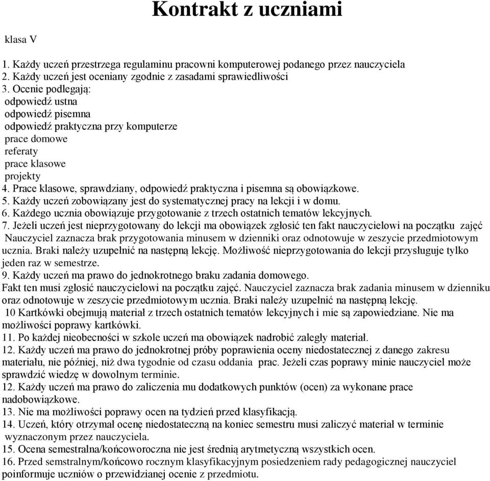 Prace klasowe, sprawdziany, odpowiedź praktyczna i pisemna są obowiązkowe. 5. Każdy uczeń zobowiązany jest do systematycznej pracy na lekcji i w domu. 6.