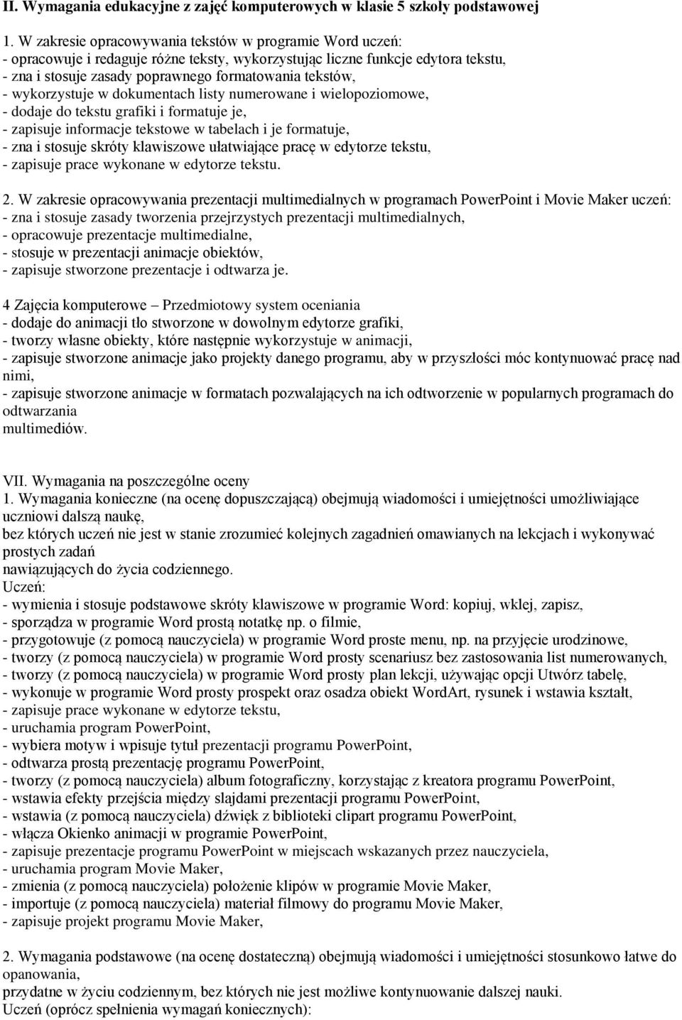 wykorzystuje w dokumentach listy numerowane i wielopoziomowe, - dodaje do tekstu grafiki i formatuje je, - zapisuje informacje tekstowe w tabelach i je formatuje, - zna i stosuje skróty klawiszowe