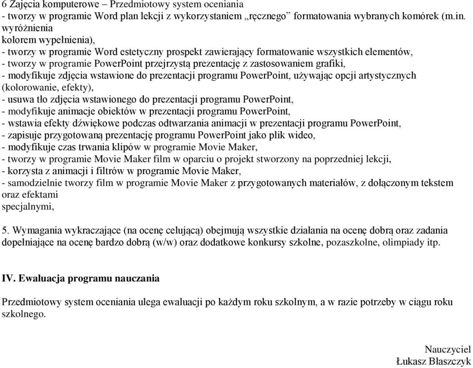 grafiki, - modyfikuje zdjęcia wstawione do prezentacji programu PowerPoint, używając opcji artystycznych (kolorowanie, efekty), - usuwa tło zdjęcia wstawionego do prezentacji programu PowerPoint, -