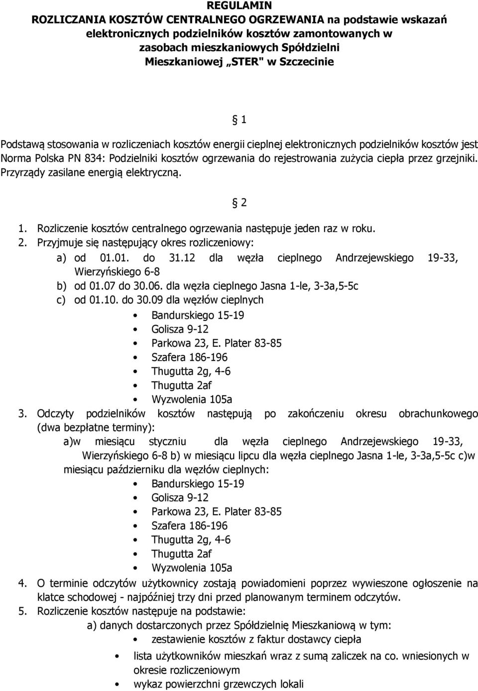 grzejniki. Przyrządy zasilane energią elektryczną. 2 1. Rozliczenie kosztów centralnego ogrzewania następuje jeden raz w roku. 2. Przyjmuje się następujący okres rozliczeniowy: a) od 01.01. do 31.