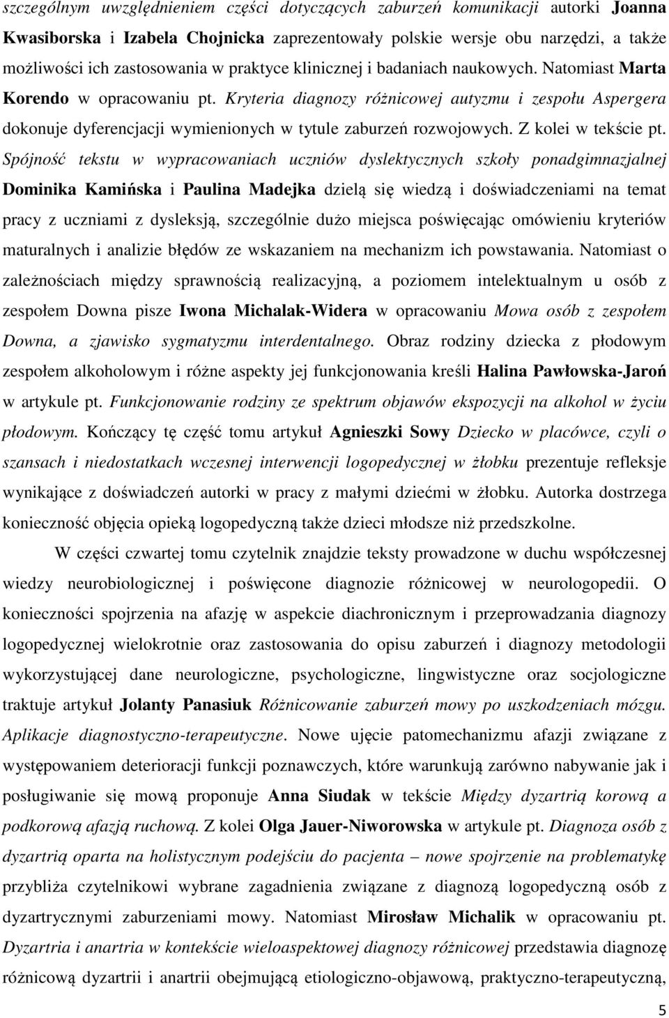 Kryteria diagnozy różnicowej autyzmu i zespołu Aspergera dokonuje dyferencjacji wymienionych w tytule zaburzeń rozwojowych. Z kolei w tekście pt.