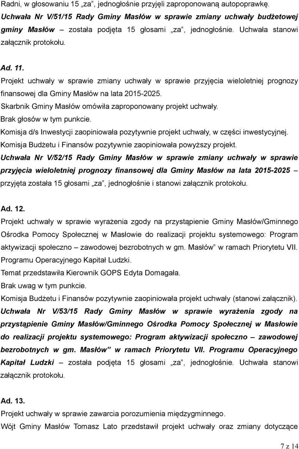 Projekt uchwały w sprawie zmiany uchwały w sprawie przyjęcia wieloletniej prognozy finansowej dla Gminy Masłów na lata 2015-2025. Skarbnik Gminy Masłów omówiła zaproponowany projekt uchwały.