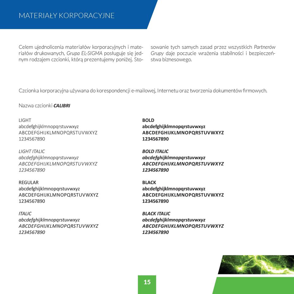 Stosowanie tych samych zasad przez wszystkich Partnerów Grupy daje poczucie wrażenia stabilności i bezpieczeństwa biznesowego.