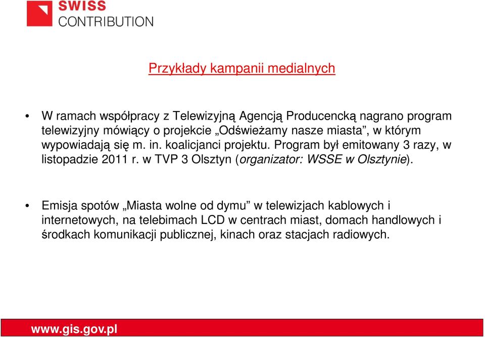 Program był emitowany 3 razy, w listopadzie 2011 r. w TVP 3 Olsztyn (organizator: WSSE w Olsztynie).