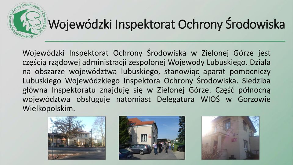 Działa na obszarze województwa lubuskiego, stanowiąc aparat pomocniczy Lubuskiego Wojewódzkiego Inspektora