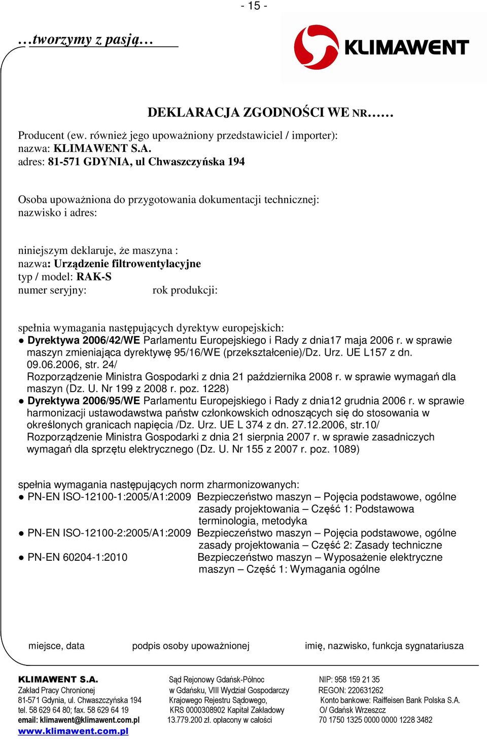 dokumentacji technicznej: nazwisko i adres: niniejszym deklaruje, że maszyna : nazwa: Urządzenie filtrowentylacyjne typ / model: RAK-S numer seryjny: rok produkcji: spełnia wymagania następujących