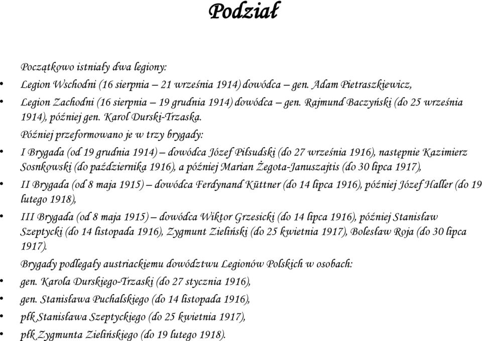 Później przeformowano je w trzy brygady: I Brygada (od 19 grudnia 1914) dowódca Józef Piłsudski (do 27 września 1916), następnie Kazimierz Sosnkowski (do października 1916), a później Marian