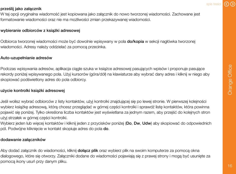 wybieranie odbiorców z książki adresowej Odbiorca tworzonej wiadomości może być dowolnie wpisywany w pola do/kopia w sekcji nagłówka tworzonej wiadomości. Adresy należy oddzielać za pomocą przecinka.