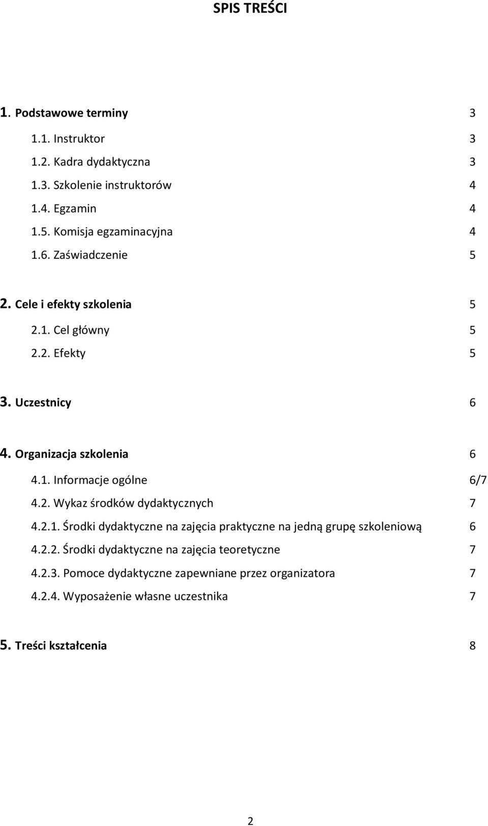 Organizacja szkolenia 6 4.1. Informacje ogólne 6/7 4.2. Wykaz środków dydaktycznych 7 4.2.1. Środki dydaktyczne na zajęcia praktyczne na jedną grupę szkoleniową 6 4.