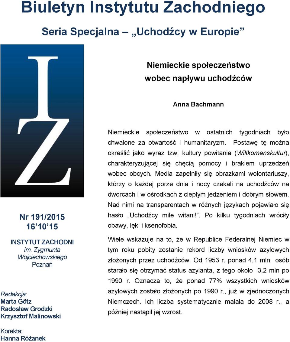 Postawę tę można określić jako wyraz tzw. kultury powitania (Willkomenskultur), charakteryzującej się chęcią pomocy i brakiem uprzedzeń wobec obcych.
