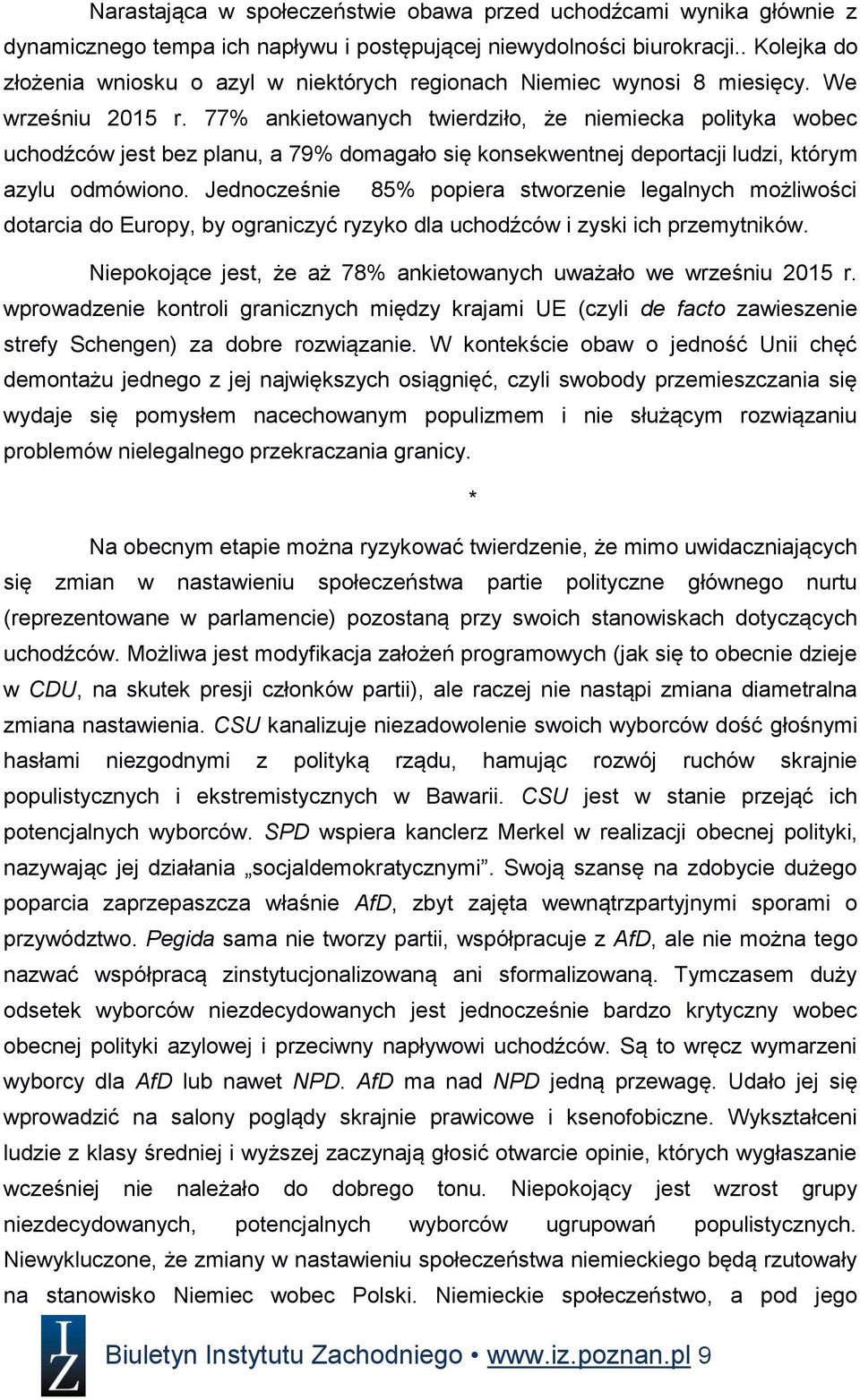 77% ankietowanych twierdziło, że niemiecka polityka wobec uchodźców jest bez planu, a 79% domagało się konsekwentnej deportacji ludzi, którym azylu odmówiono.