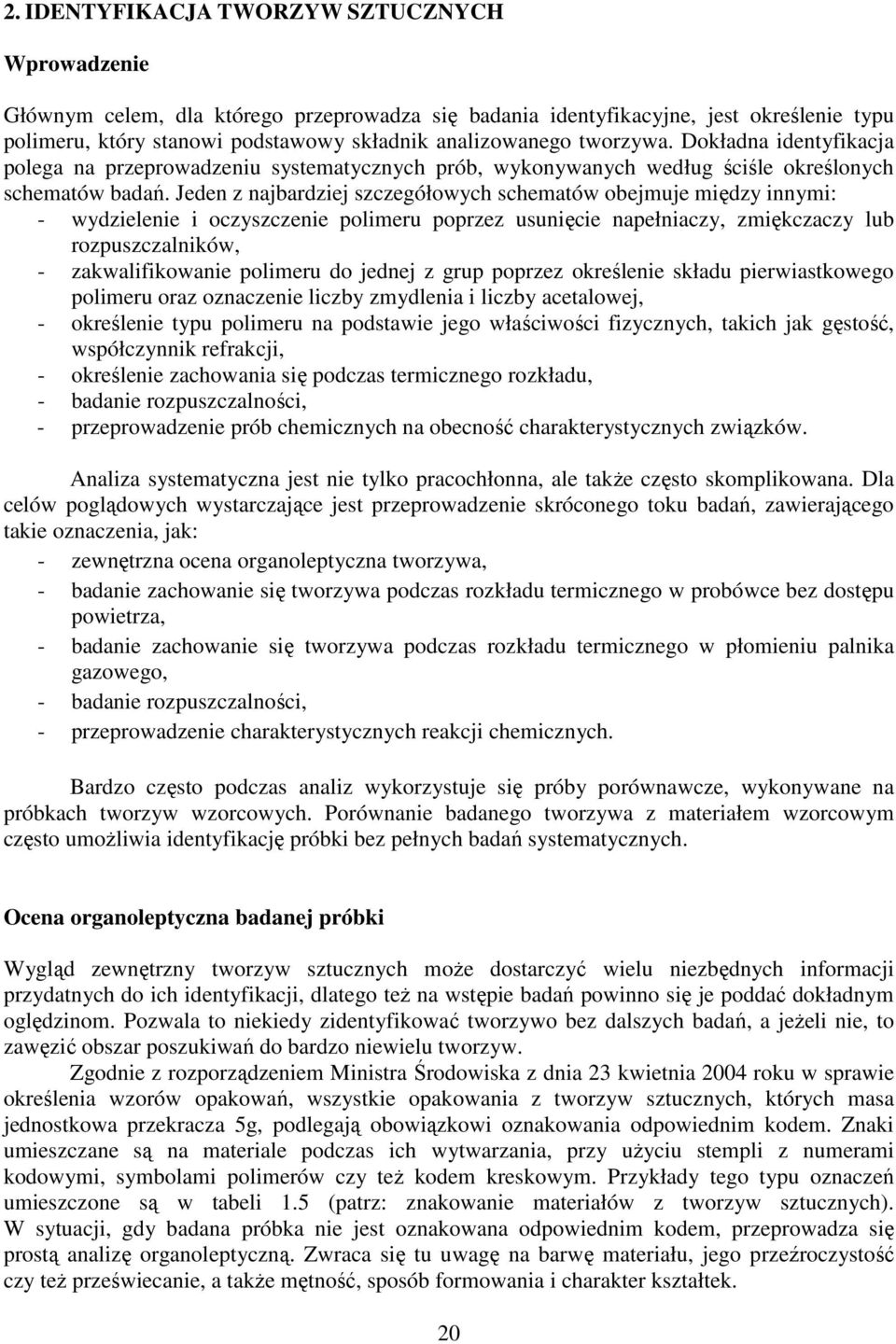 Jeden z najbardziej szczegółowych schematów obejmuje między innymi: - wydzielenie i oczyszczenie polimeru poprzez usunięcie napełniaczy, zmiękczaczy lub rozpuszczalników, - zakwalifikowanie polimeru