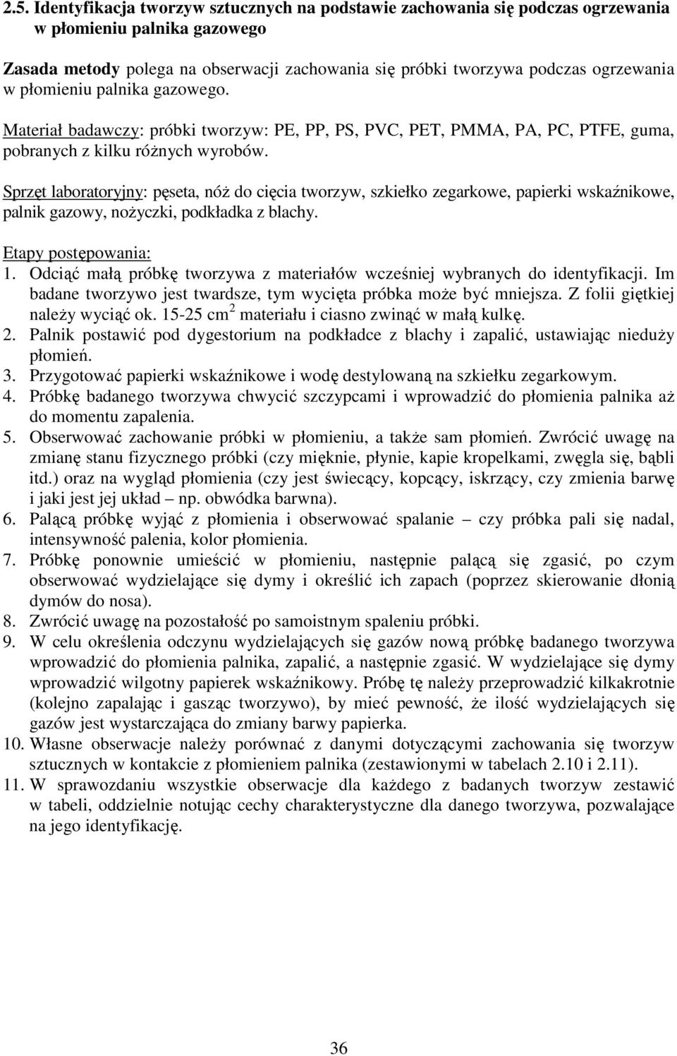 Sprzęt laboratoryjny: pęseta, nóż do cięcia tworzyw, szkiełko zegarkowe, papierki wskaźnikowe, palnik gazowy, nożyczki, podkładka z blachy. Etapy postępowania: 1.