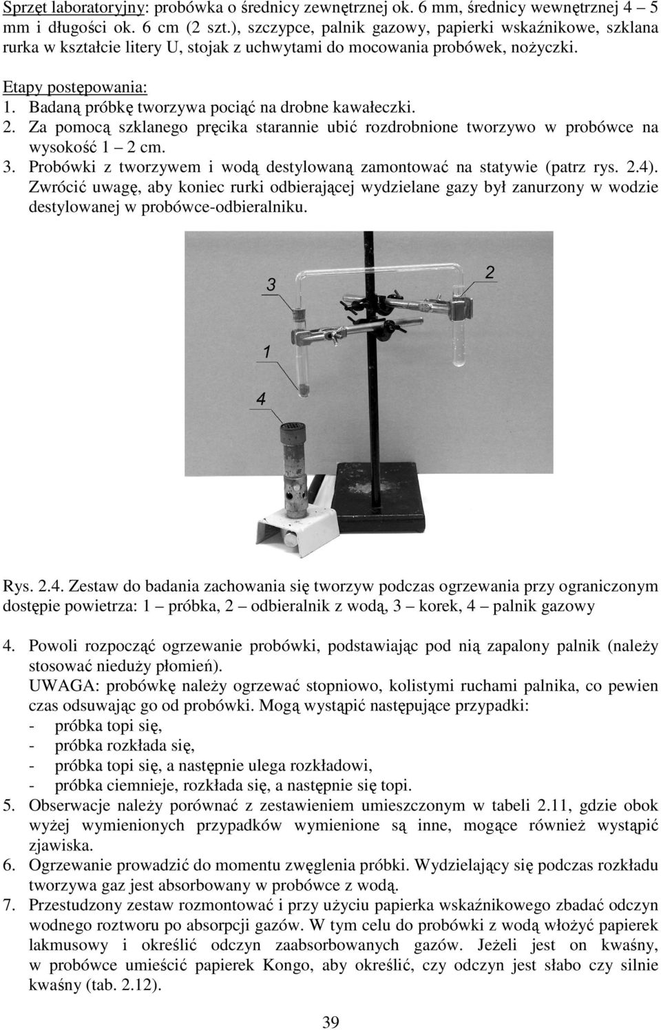 Badaną próbkę tworzywa pociąć na drobne kawałeczki. 2. Za pomocą szklanego pręcika starannie ubić rozdrobnione tworzywo w probówce na wysokość 1 2 cm. 3.