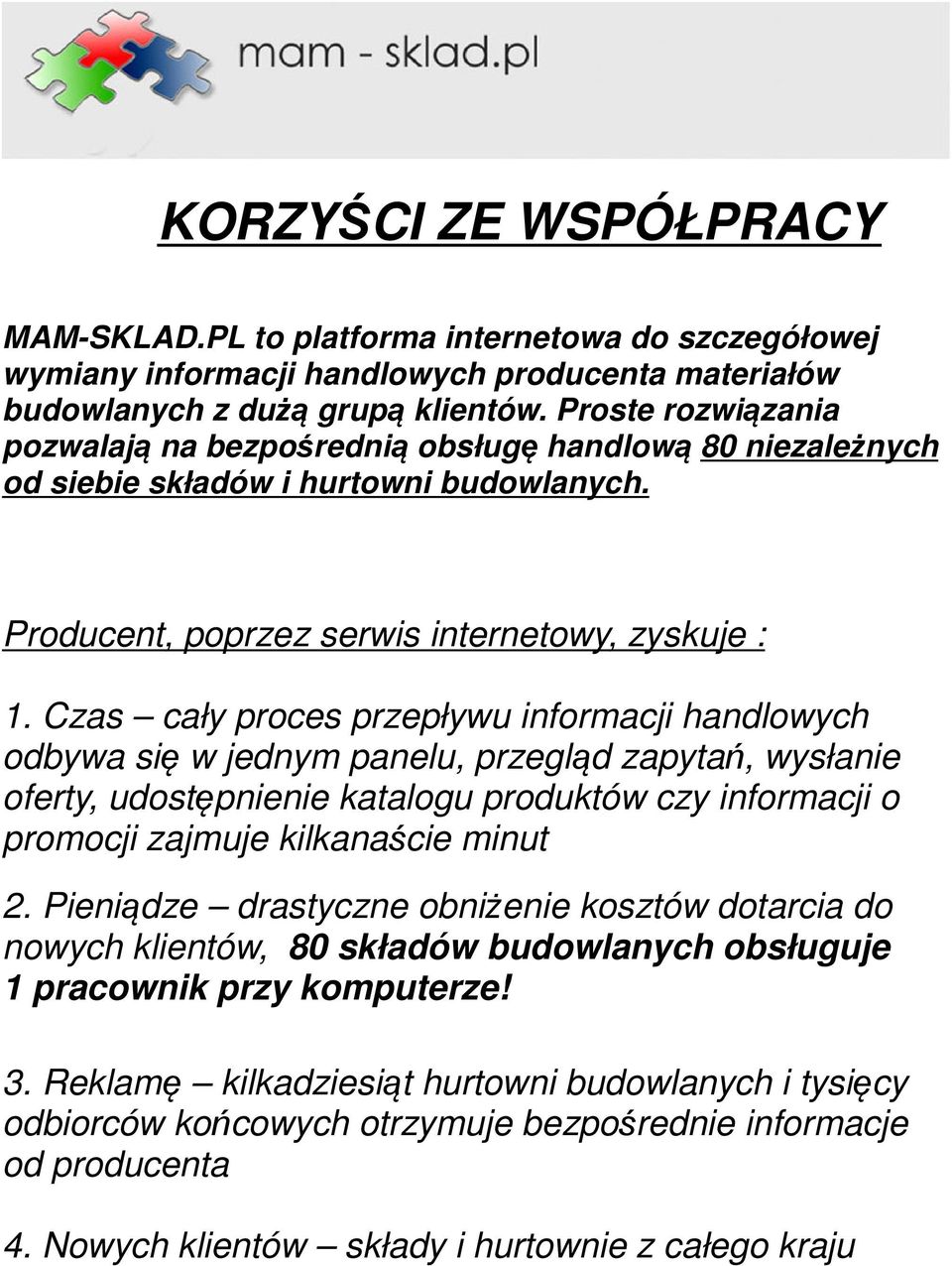 Czas cały proces przepływu informacji handlowych odbywa się w jednym panelu, przegląd zapytań, wysłanie oferty, udostępnienie katalogu produktów czy informacji o promocji zajmuje kilkanaście minut 2.
