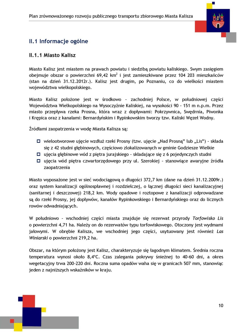 Kalisz jest drugim, po Poznaniu, co do wielkości miastem województwa wielkopolskiego.