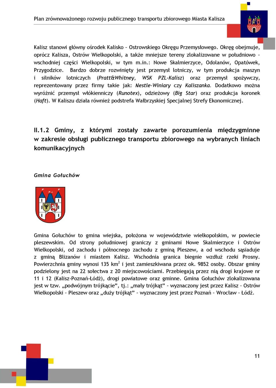 Bardzo dobrze rozwinięty jest przemysł lotniczy, w tym produkcja maszyn i silników lotniczych (Pratt&Whitney, WSK PZL-Kalisz) oraz przemysł spożywczy, reprezentowany przez firmy takie jak: