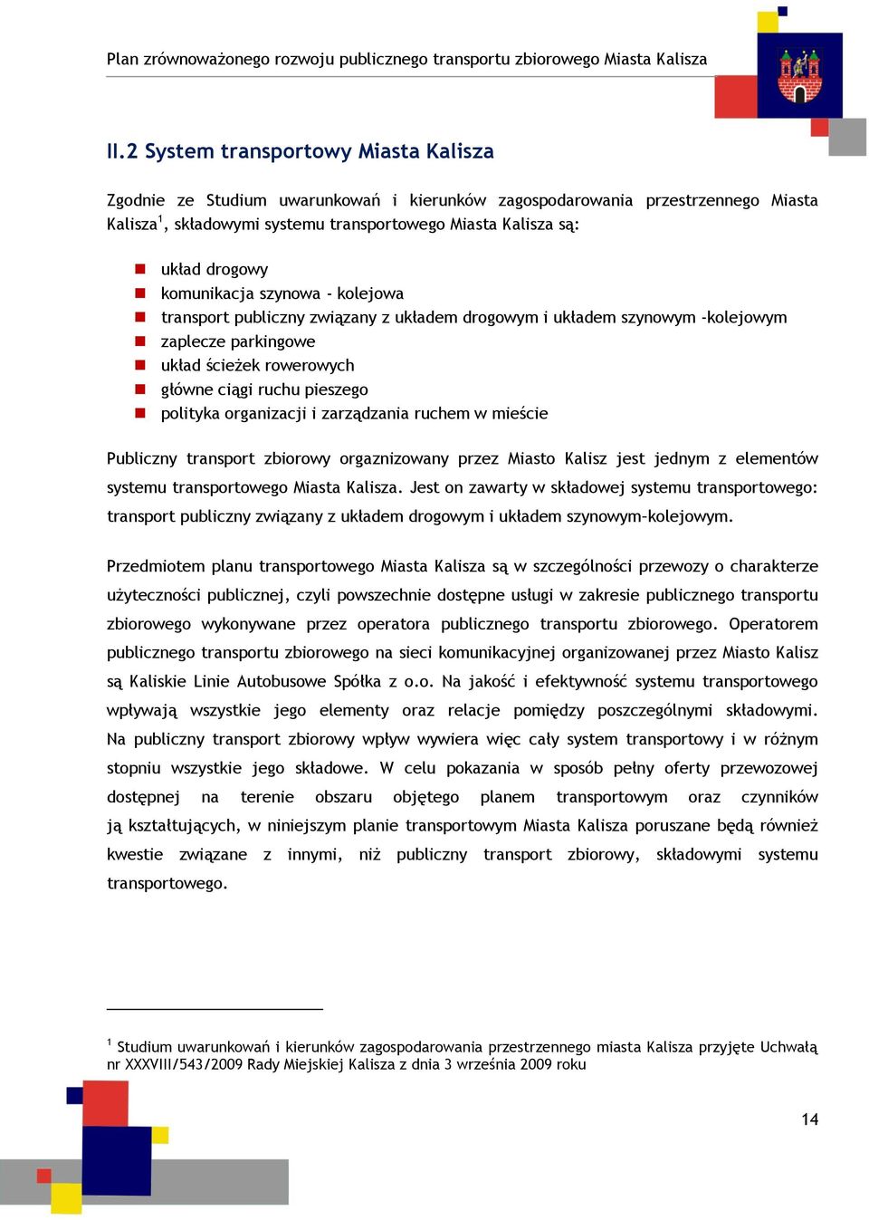 organizacji i zarządzania ruchem w mieście Publiczny transport zbiorowy orgaznizowany przez Miasto Kalisz jest jednym z elementów systemu transportowego Miasta Kalisza.