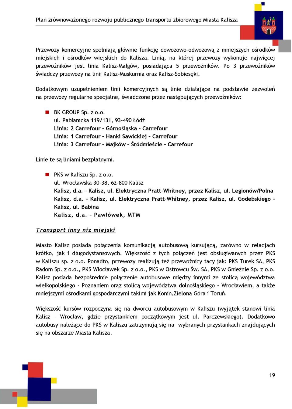 Dodatkowym uzupełnieniem linii komercyjnych są linie działające na podstawie zezwoleń na przewozy regularne specjalne, świadczone przez następujących przewoźników: BK GROUP Sp. z o.o. ul.