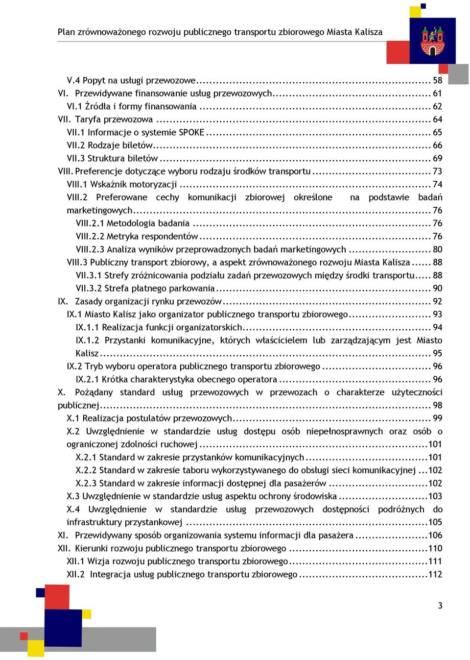 2 Preferowane cechy komunikacji zbiorowej określone na podstawie badań marketingowych... 76 VIII.2.1 Metodologia badania... 76 VIII.2.2 Metryka respondentów... 76 VIII.2.3 Analiza wyników przeprowadzonych badań marketingowych.