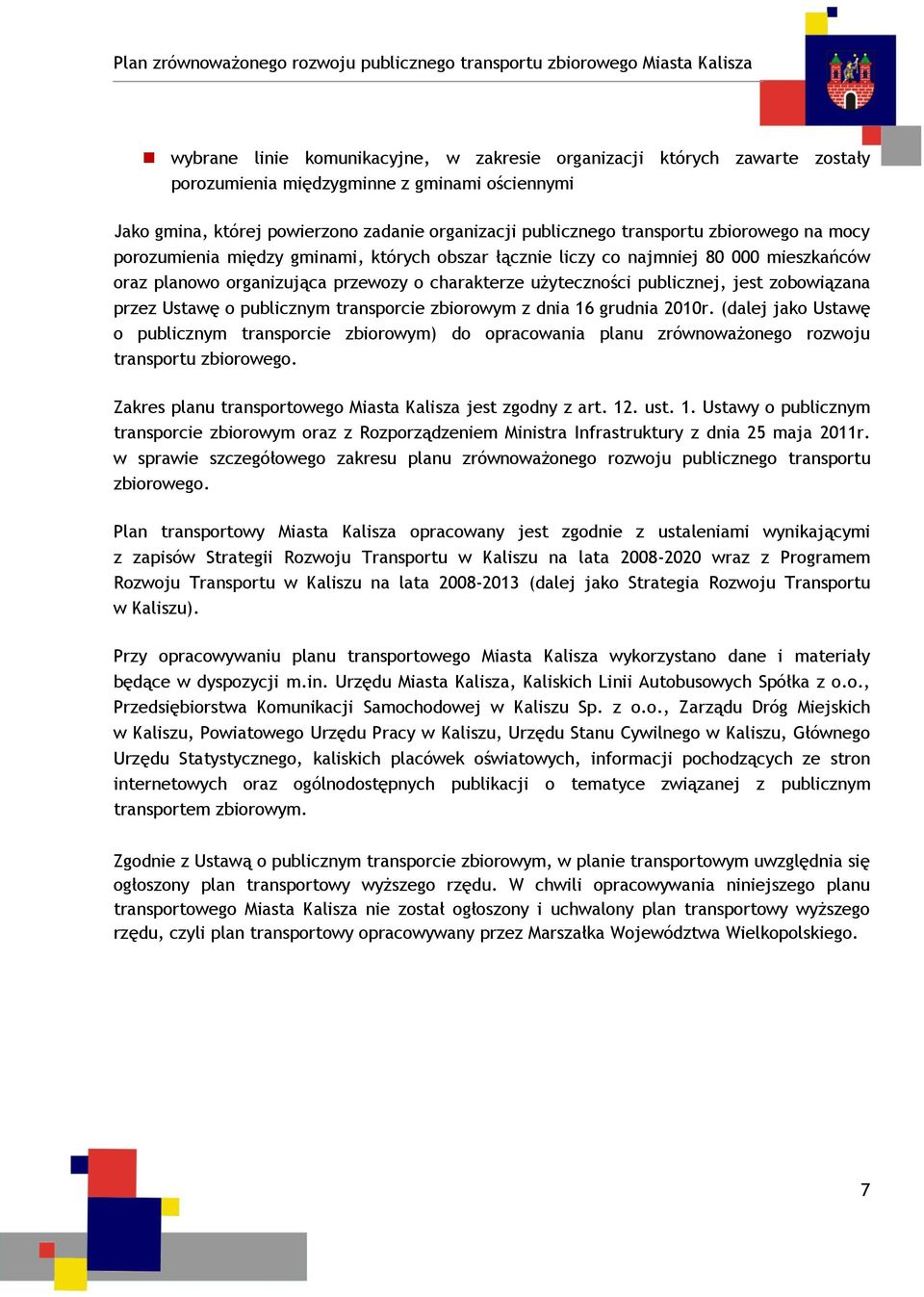przez Ustawę o publicznym transporcie zbiorowym z dnia 16 grudnia 2010r. (dalej jako Ustawę o publicznym transporcie zbiorowym) do opracowania planu zrównoważonego rozwoju transportu zbiorowego.
