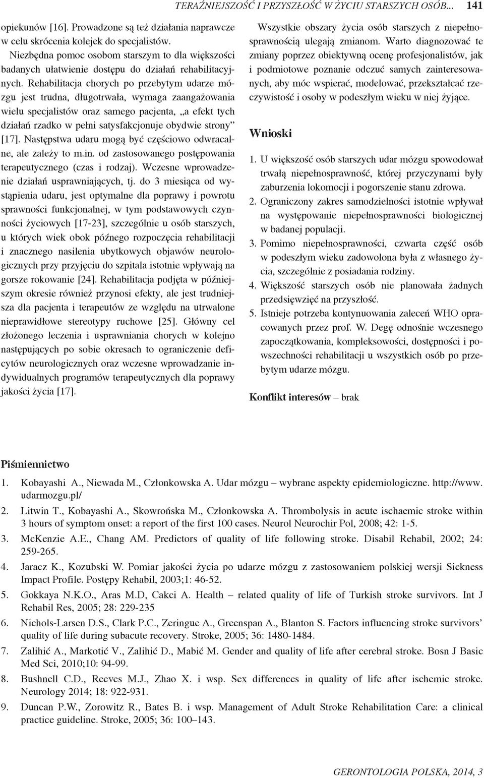 Rehabilitacja chorych po przebytym udarze mózgu jest trudna, długotrwała, wymaga zaangażowania wielu specjalistów oraz samego pacjenta, a efekt tych działań rzadko w pełni satysfakcjonuje obydwie