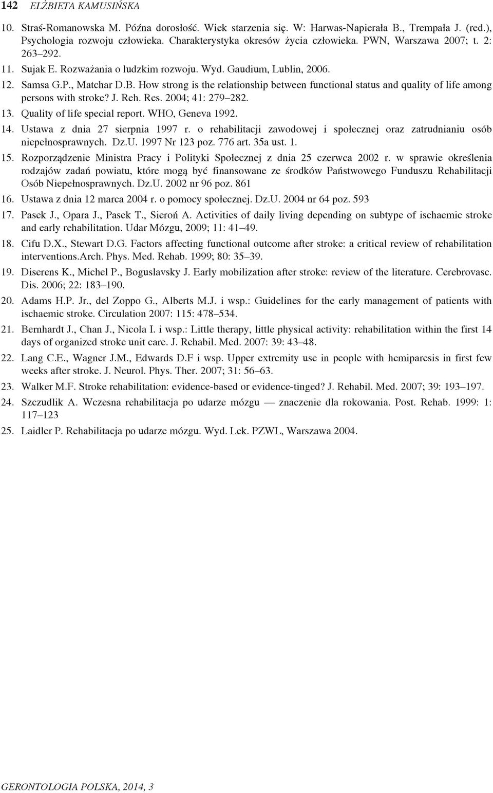 How strong is the relationship between functional status and quality of life among persons with stroke? J. Reh. Res. 2004; 41: 279 282. 13. Quality of life special report. WHO, Geneva 1992. 14.