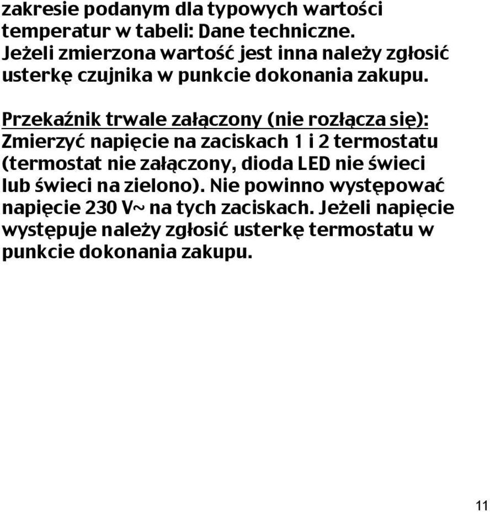 Przekaźnik trwale załączony (nie rozłącza się): Zmierzyć napięcie na zaciskach 1 i 2 termostatu (termostat nie załączony,